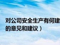 对公司安全生产有何建议或想法（今日对公司安全生产工作的意见和建议）