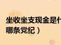 坐收坐支现金是什么意思（今日坐收坐支违反哪条党纪）