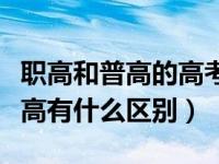 职高和普高的高考区别在哪里（今日职高与普高有什么区别）