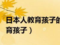 日本人教育孩子的四原则（今日日本人怎么教育孩子）