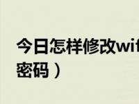 今日怎样修改wifi密码呢（今日怎样修改wifi密码）