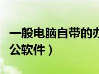 一般电脑自带的办公软件（今日电脑自带的办公软件）