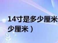 14寸是多少厘米长度是多少（今日14寸是多少厘米）