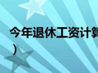 今年退休工资计算公式（今日退休金如何计算）