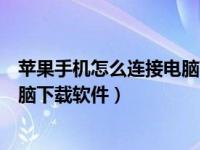 苹果手机怎么连接电脑下载软件（今日苹果手机怎样连接电脑下载软件）