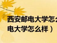 西安邮电大学怎么样?大学排名（今日西安邮电大学怎么样）