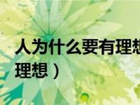 人为什么要有理想500字（今日人为什么要有理想）