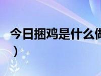 今日捆鸡是什么做的菜（今日捆鸡是什么做的）