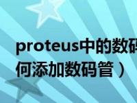 proteus中的数码管在哪里（今日proteus如何添加数码管）