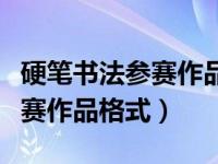 硬笔书法参赛作品格式模板（今日硬笔书法参赛作品格式）