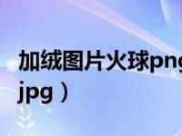 加绒图片火球png（今日怎么把png图片换成jpg）