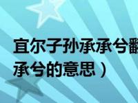 宜尔子孙承承兮翻译及原文（今日宜尔子孙承承兮的意思）