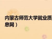 内蒙古师范大学就业质量报告（今日内蒙古师范大学就业信息网）