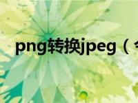 png转换jpeg（今日png转换成jpg格式）