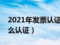 2021年发票认证怎么操作流程（今日发票怎么认证）