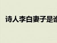 诗人李白妻子是谁（今日李白的妻子是谁）