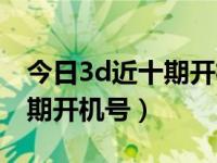 今日3d近十期开机号和试机号（今日3d近十期开机号）