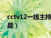 cctv12一线主持人路晨（今日一线主持人路晨）