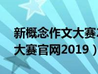 新概念作文大赛20年精选（今日新概念作文大赛官网2019）