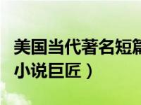 美国当代著名短篇小说家（今日美国三大短篇小说巨匠）