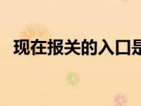 现在报关的入口是（今日报关是什么意思）