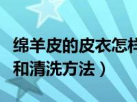 绵羊皮的皮衣怎样保养（今日绵羊皮衣的保养和清洗方法）