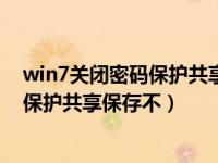 win7关闭密码保护共享还是要输密码（今日win7关闭密码保护共享保存不）