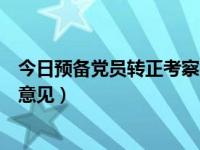 今日预备党员转正考察意见怎么写（今日预备党员转正考察意见）