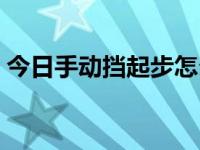 今日手动挡起步怎么操作（今日手动挡起步）