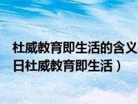 杜威教育即生活的含义是指教育必须在日常生活中进行（今日杜威教育即生活）