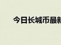 今日长城币最新价格（今日长城地图）