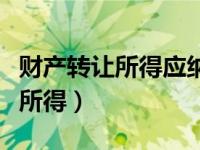 财产转让所得应纳税额的计算（今日财产转让所得）