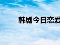 韩剧今日恋爱（今日恋恋视频vip）