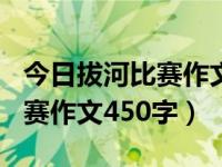 今日拔河比赛作文450字怎么写（今日拔河比赛作文450字）