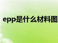 epp是什么材料图片（今日EPP是什么材料）