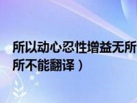 所以动心忍性增益无所不能翻译（今日所以动心忍性增益其所不能翻译）