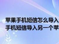 苹果手机短信怎么导入另外一部苹果手机（今日如何将苹果手机短信导入另一个苹果手机）