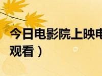 今日电影院上映电影（今日欲乱宴会电影在线观看）