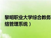 黎明职业大学综合教务管理系统（今日黎明职业大学教务网络管理系统）