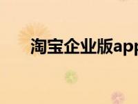 淘宝企业版app下载（今日企业淘宝）