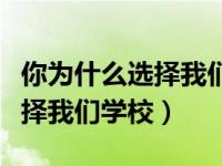 你为什么选择我们学校回答（今日你为什么选择我们学校）