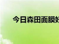 今日森田面膜好用吗（今日森田面膜）