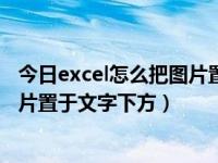 今日excel怎么把图片置于文字下方了（今日excel怎么把图片置于文字下方）