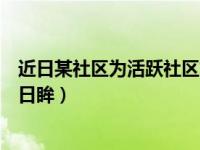 近日某社区为活跃社区文化气氛开展了一场别开生面的（今日眸）