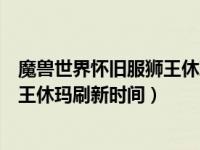 魔兽世界怀旧服狮王休玛怎么样才能出来（今日魔兽世界狮王休玛刷新时间）