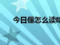 今日偃怎么读啥意思（今日偃怎么读）