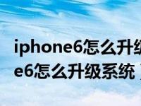 iphone6怎么升级系统版本（今日苹果iPhone6怎么升级系统）