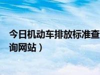 今日机动车排放标准查询网站最新（今日机动车排放标准查询网站）