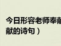 今日形容老师奉献的诗句是（今日形容老师奉献的诗句）