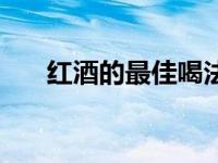 红酒的最佳喝法（今日红酒最佳喝法）